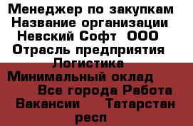 Менеджер по закупкам › Название организации ­ Невский Софт, ООО › Отрасль предприятия ­ Логистика › Минимальный оклад ­ 30 000 - Все города Работа » Вакансии   . Татарстан респ.